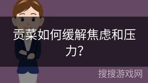 贡菜如何缓解焦虑和压力？