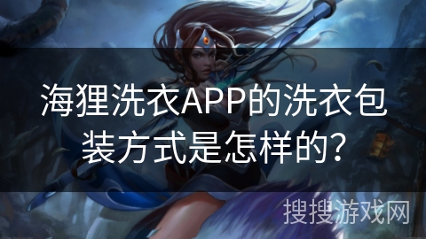 海狸洗衣APP的洗衣包装方式是怎样的? 海狸洗衣APP的洗衣包装方式是怎样的?