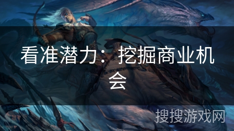 看准潜力：挖掘商业机会