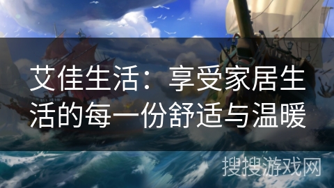 艾佳生活：享受家居生活的每一份舒适与温暖