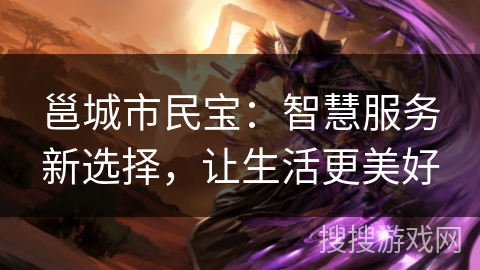 邕城市民宝：智慧服务新选择，让生活更美好