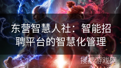 东营智慧人社：智能招聘平台的智慧化管理