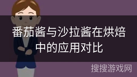 番茄酱与沙拉酱在烘焙中的应用对比