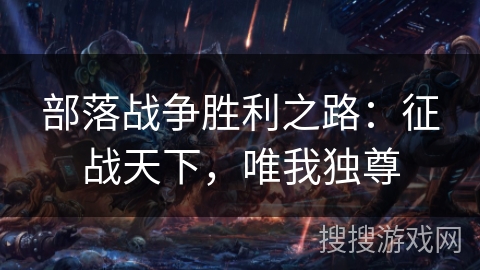 部落战争胜利之路：征战天下，唯我独尊