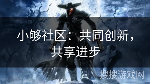 小够社区：共同创新，共享进步