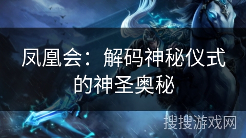 凤凰会：解码神秘仪式的神圣奥秘