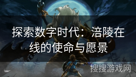 探索数字时代:涪陵在线的使命与愿景 探索数字时代:涪陵在线的使命与愿景