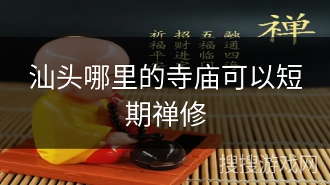 汕头哪里的寺庙可以短期禅修