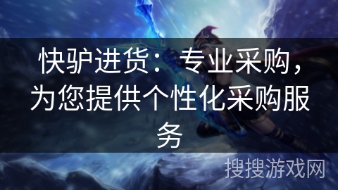 快驴进货:专业采购,为您提供个性化采购服务 快驴进货:专业采购,为您提供个性化采购服务