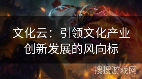 文化云：引领文化产业创新发展的风向标