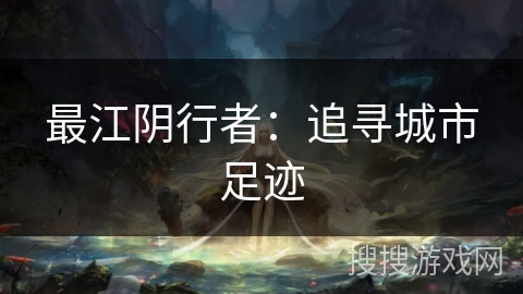 最江阴行者：追寻城市足迹