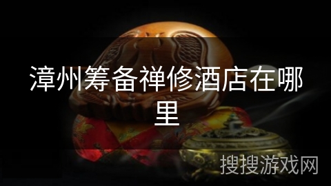 漳州筹备禅修酒店在哪里