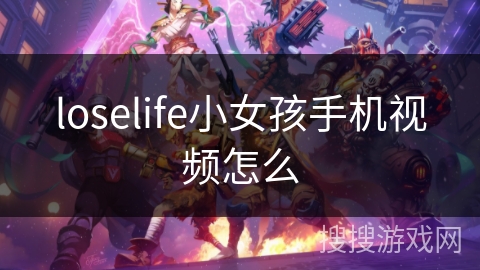 loselife小女孩手机视频怎么