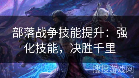 部落战争技能提升：强化技能，决胜千里