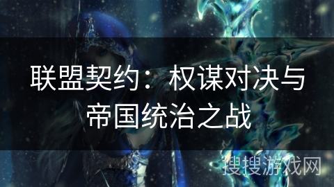 联盟契约：权谋对决与帝国统治之战