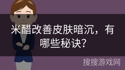 米醋改善皮肤暗沉，有哪些秘诀？