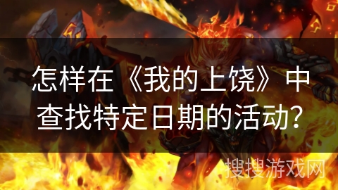 怎样在《我的上饶》中查找特定日期的活动？