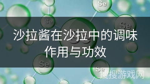 沙拉酱在沙拉中的调味作用与功效