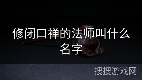 修闭口禅的法师叫什么名字 修闭口禅的法师叫什么名字