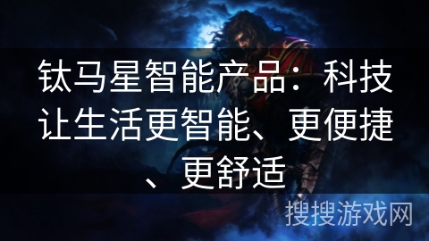 钛马星智能产品：科技让生活更智能、更便捷、更舒适