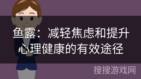 鱼露：减轻焦虑和提升心理健康的有效途径