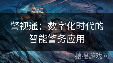 警视通：数字化时代的智能警务应用