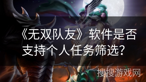 《无双队友》软件是否支持个人任务筛选？