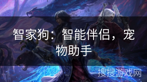 智家狗：智能伴侣，宠物助手