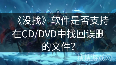 《没找》软件是否支持在CD/DVD中找回误删的文件？