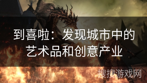 到喜啦:发现城市中的艺术品和创意产业 到喜啦:发现城市中的艺术品和创意产业