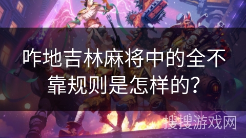 咋地吉林麻将中的全不靠规则是怎样的？