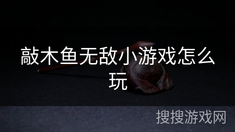 敲木鱼无敌小游戏怎么玩 敲木鱼无敌小游戏怎么玩