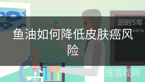 鱼油如何降低皮肤癌风险