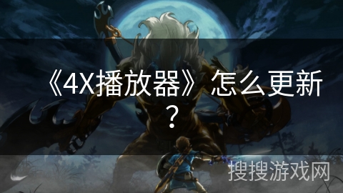 《4X播放器》怎么更新? 《4X播放器》怎么更新?