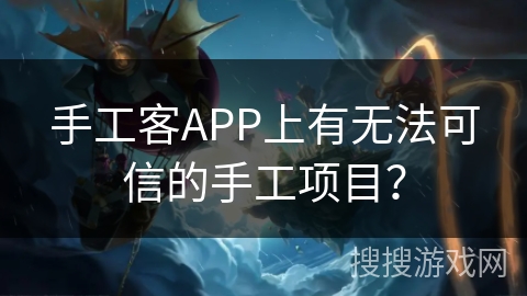 手工客APP上有无法可信的手工项目? 手工客APP上有无法可信的手工项目?