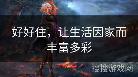 好好住，让生活因家而丰富多彩