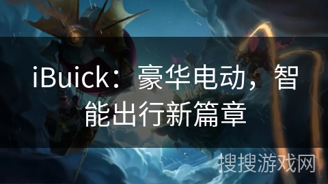 iBuick:豪华电动,智能出行新篇章 iBuick:豪华电动,智能出行新篇章