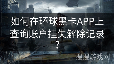 如何在环球黑卡APP上查询账户挂失解除记录? 如何在环球黑卡APP上查询账户挂失解除记录?
