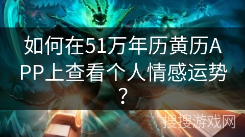 如何在51万年历黄历APP上查看个人情感运势？