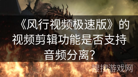 《风行视频极速版》的视频剪辑功能是否支持音频分离? 《风行视频极速版》的视频剪辑功能是否支持音频分离?