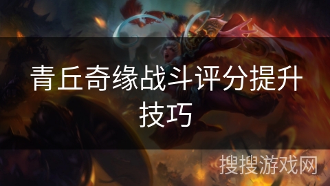 青丘奇缘战斗评分提升技巧 青丘奇缘战斗评分提升技巧