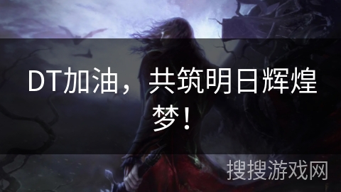 DT加油,共筑明日辉煌梦! DT加油,共筑明日辉煌梦!