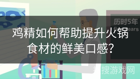 鸡精如何帮助提升火锅食材的鲜美口感？