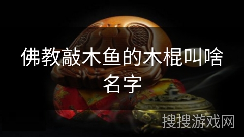 佛教敲木鱼的木棍叫啥名字 佛教敲木鱼的木棍叫啥名字