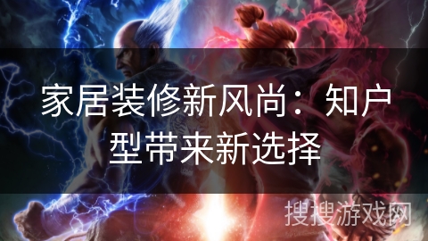 家居装修新风尚：知户型带来新选择