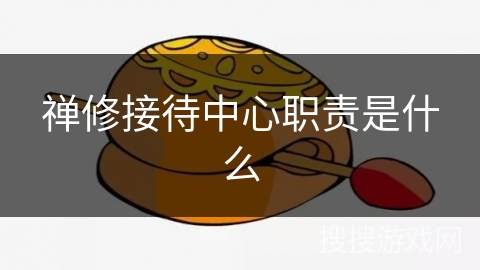 禅修接待中心职责是什么