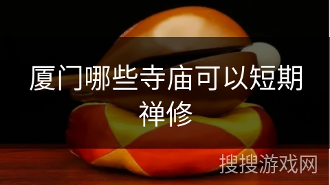 厦门哪些寺庙可以短期禅修 厦门哪些寺庙可以短期禅修