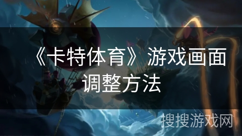 《卡特体育》游戏画面调整方法 《卡特体育》游戏画面调整方法