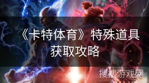 《卡特体育》特殊道具获取攻略