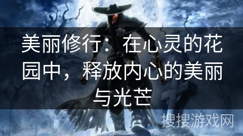 美丽修行:在心灵的花园中,释放内心的美丽与光芒 美丽修行:在心灵的花园中,释放内心的美丽与光芒
